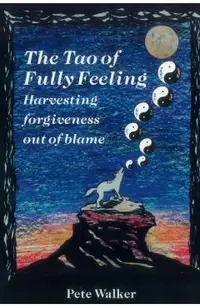 The Tao of Fully Feeling: Harvesting Forgiveness out of Blame