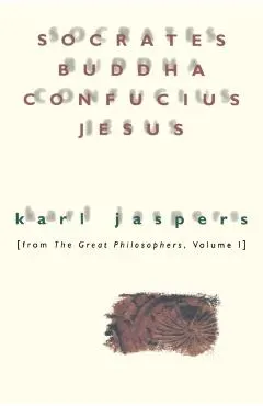 Socrates, Buddha, Confucius, Jesus: From the Great Philosophers, Volume I