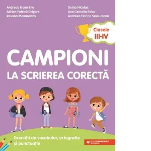 Campioni la scrierea corecta. Exercitii de vocabular, ortografie si punctuatie. Clasele III-IV