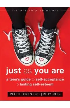 Just as You Are: A Teen's Guide to Self-Acceptance and Lasting Self-Esteem