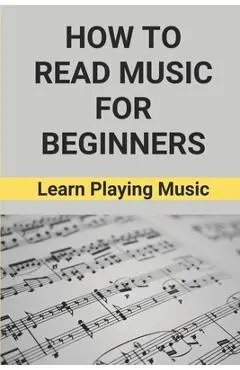 How To Read Music For Beginners: Learn Playing Music: How To Read Music Beginners