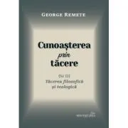 Cunoasterea prin tacere volumul 3. Tacerea filosofica si teologica