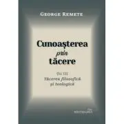 Cunoasterea prin tacere volumul 3. Tacerea filosofica si teologica