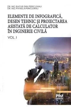 Elemente de infografica, desen tehnic si proiectarea asistata de calculator in inginerie civila Vol.1