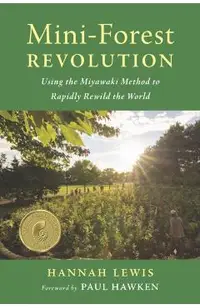 Mini-Forest Revolution: Using the Miyawaki Method to Rapidly Rewild the World