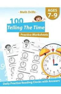 Math Drills - 100 Telling The Time Practice Worksheets - Daily Practice Reading Clocks With Answers: Clocks, Hours, Quarter Hours, Five Minutes, Minut