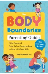 The Body Boundaries Parenting Guide: Eight Essential Body Safety Conversations to Have with Your Kids