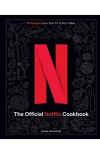 The Official Netflix Cookbook: 70 Recipes from Your TV to Your Table