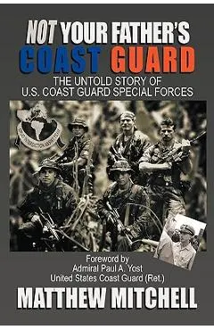 Not Your Father's Coast Guard: The Untold Story of U.S. Coast Guard Special Forces