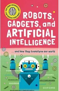 Robots, Gadgets, and Artificial Intelligence: ... and How They Transform Our World