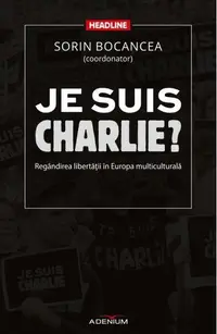 Je suis Charlie? Regândirea libertăţii în Europa multiculturală - Paperback brosat - Sorin Bocancea