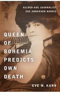 Queen of Bohemia Predicts Own Death: Gilded-Age Journalist Zoe Anderson Norris