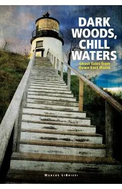 Dark Woods, Chill Waters: Ghost Tales from Down East Maine