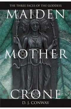 Maiden, Mother, Crone: The Myth & Reality of the Triple Goddess