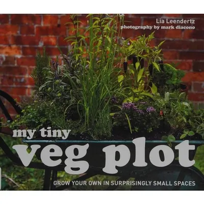 My Tiny Veg Plot Grow Your Own in Surprisingly Small Places