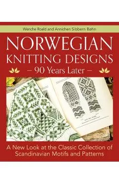 Norwegian Knitting Designs - 90 Years Later: A New Look at the Classic Collection of Scandinavian Motifs and Patterns