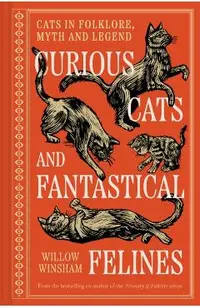 Curious Cats and Fantastical Felines: The Cat in Folklore, Myth, and Legend