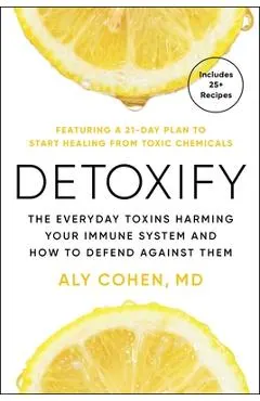 Detoxify: The Everyday Toxins Harming Your Immune System and How to Defend Against Them