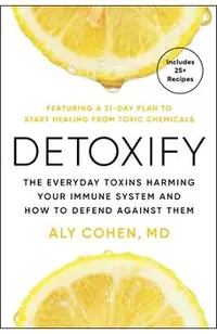 Detoxify: The Everyday Toxins Harming Your Immune System and How to Defend Against Them