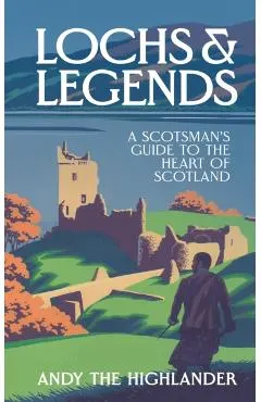 Lochs and Legends: A Scotsman's Guide to the Heart of Scotland