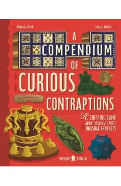 A Compendium of Curious Contraptions: A Guessing Game about History's Most Unusual Artifacts