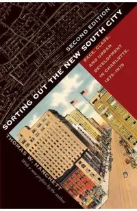 Sorting Out the New South City, Second Edition: Race, Class, and Urban Development in Charlotte, 1875-1975