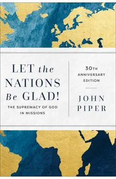 Let the Nations Be Glad!: The Supremacy of God in Missions
