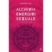 Alchimia energiei sexuale. Intra in legatura cu universul tau interior