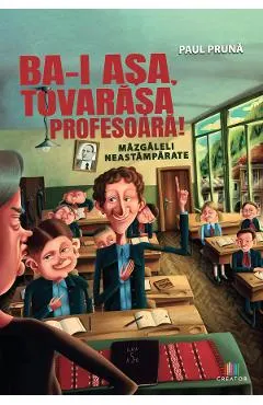 Ba-i asa, tovarasa profesoara! Mazgaleli neastamparate