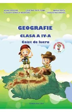 Geografie - Clasa 4 - Caiet de lucru - Adina Grigore, Cristina Ipate-Toma, Maria Raicu, Claudia-Daniela Negritoiu, Augustina Anghel