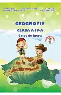 Geografie - Clasa 4 - Caiet de lucru - Adina Grigore, Cristina Ipate-Toma, Maria Raicu, Claudia-Daniela Negritoiu, Augustina Anghel