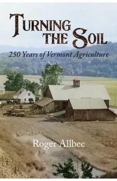 Turning the Soil 250 Years of Vermont Agriculture