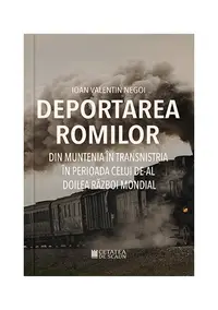Deportarea romilor din Muntenia în Transnistria în timpul celui de-Al Doilea Război Mondial - Paperback brosat - Ioan Valentin Negoi