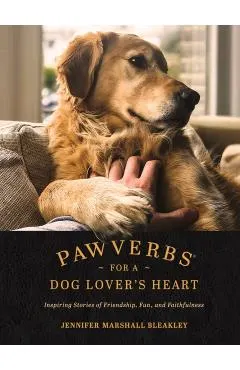 Pawverbs for a Dog Lover's Heart: Inspiring Stories of Friendship, Fun, and Faithfulness
