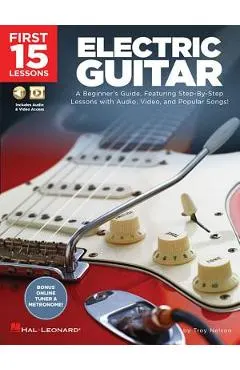 First 15 Lessons - Electric Guitar: A Beginner's Guide, Featuring Step-By-Step Lessons with Audio, Video, and Popular Songs!