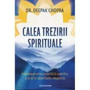Calea trezirii spirituale. Intelepciune practica pentru a trai in libertate deplina
