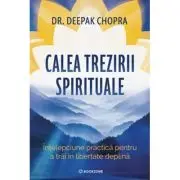Calea trezirii spirituale. Intelepciune practica pentru a trai in libertate deplina