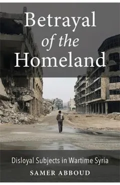 Betrayal of the Homeland: Disloyal Subjects in Wartime Syria