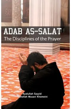 Adab as Salat: The Disciplines of the Prayer