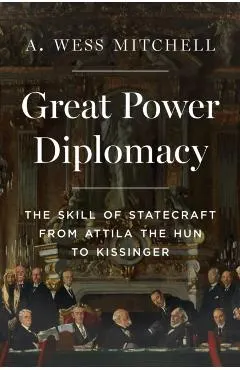 Great Power Diplomacy: The Skill of Statecraft from Attila the Hun to Kissinger