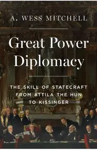 Great Power Diplomacy: The Skill of Statecraft from Attila the Hun to Kissinger