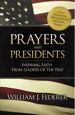 Prayers & Presidents - Inspiring Faith from Leaders of the Past