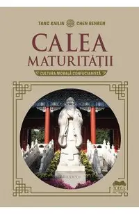 Calea maturitatii. Cultura morala confucianista
