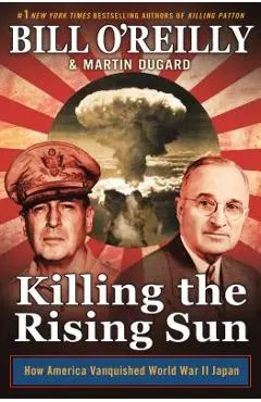 Killing the Rising Sun: How America Vanquished World War II Japan