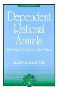 Dependent Rational Animals: Why Human Beings Need the Virtues