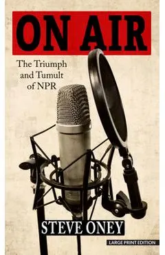 On Air: The Triumph and Tumult of NPR