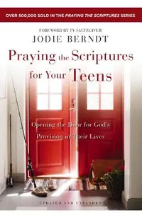 Praying the Scriptures for Your Teens: Opening the Door for God's Provision in Their Lives