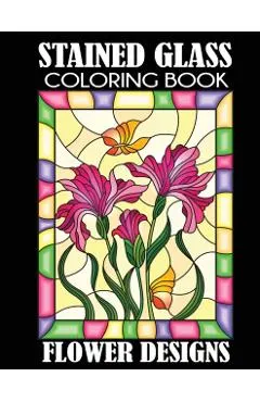 Stained Glass Coloring Book: Flower Designs