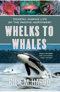 Whelks to Whales: Coastal Marine Life of the Pacific Northwest, Newly Revised and Expanded Third Edition