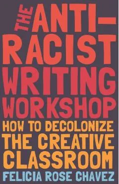The Anti-Racist Writing Workshop: How to Decolonize the Creative Classroom